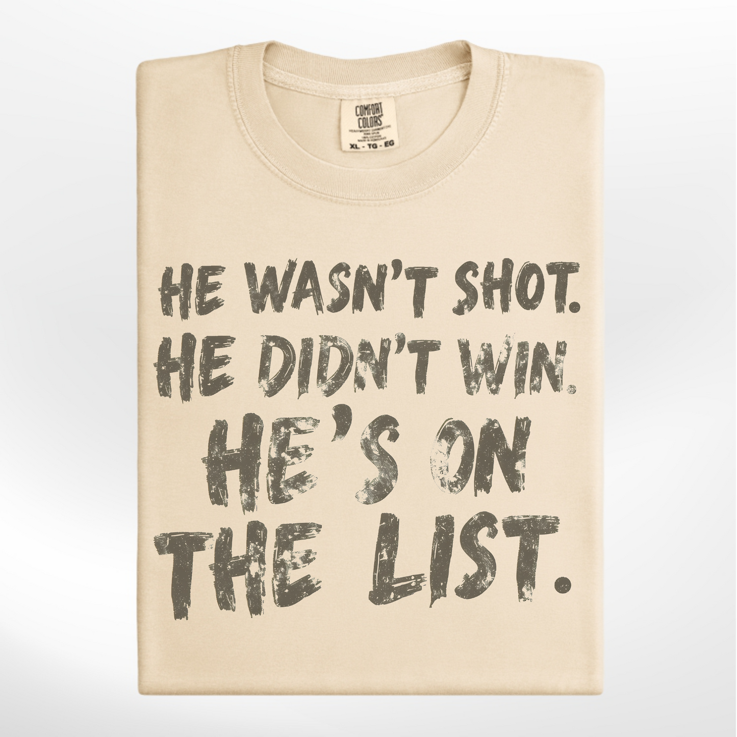 He Wasn't Shot - He Didn't Win- He's On the List Tee/Crew