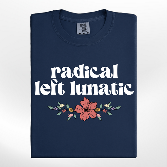 Radical Left Lunatic w/florals Tee/Crew