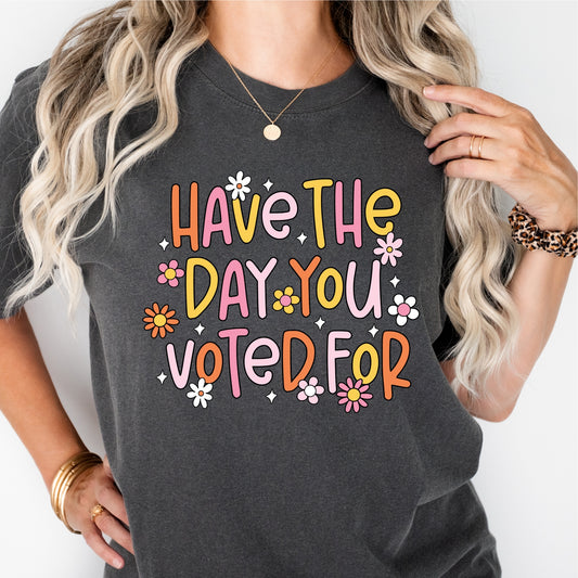 Have the Day You Voted For Tee