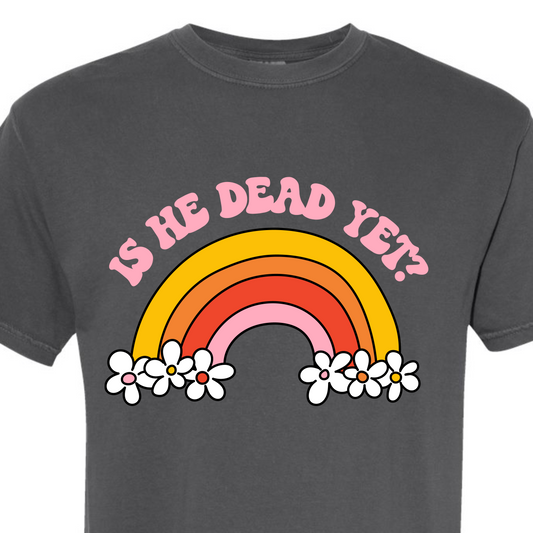 Is He Dead Yet? w/rainbow Tee
