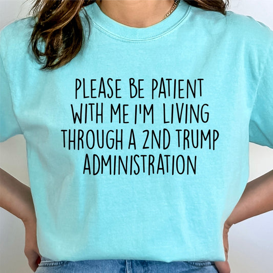 Please Be Patient With Me, I'm Living Through a Second Trump Administration Tee